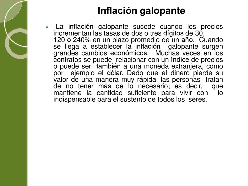 Inflación galopante La inflación galopante sucede cuando los precios incrementan las tasas de dos o tres dígitos de 30,