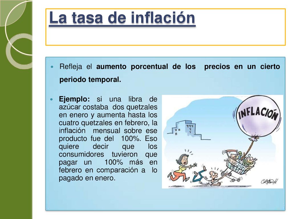 La tasa de inflación Refleja el aumento porcentual de los precios en un cierto periodo temporal.