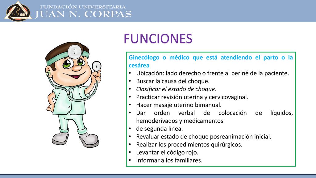 FUNCIONES Ginecólogo o médico que está atendiendo el parto o la cesárea. Ubicación: lado derecho o frente al periné de la paciente.