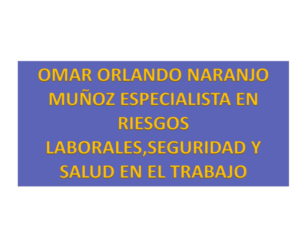 OMAR ORLANDO NARANJO MUÑOZ ESPECIALISTA EN RIESGOS LABORALES,SEGURIDAD Y SALUD EN EL TRABAJO