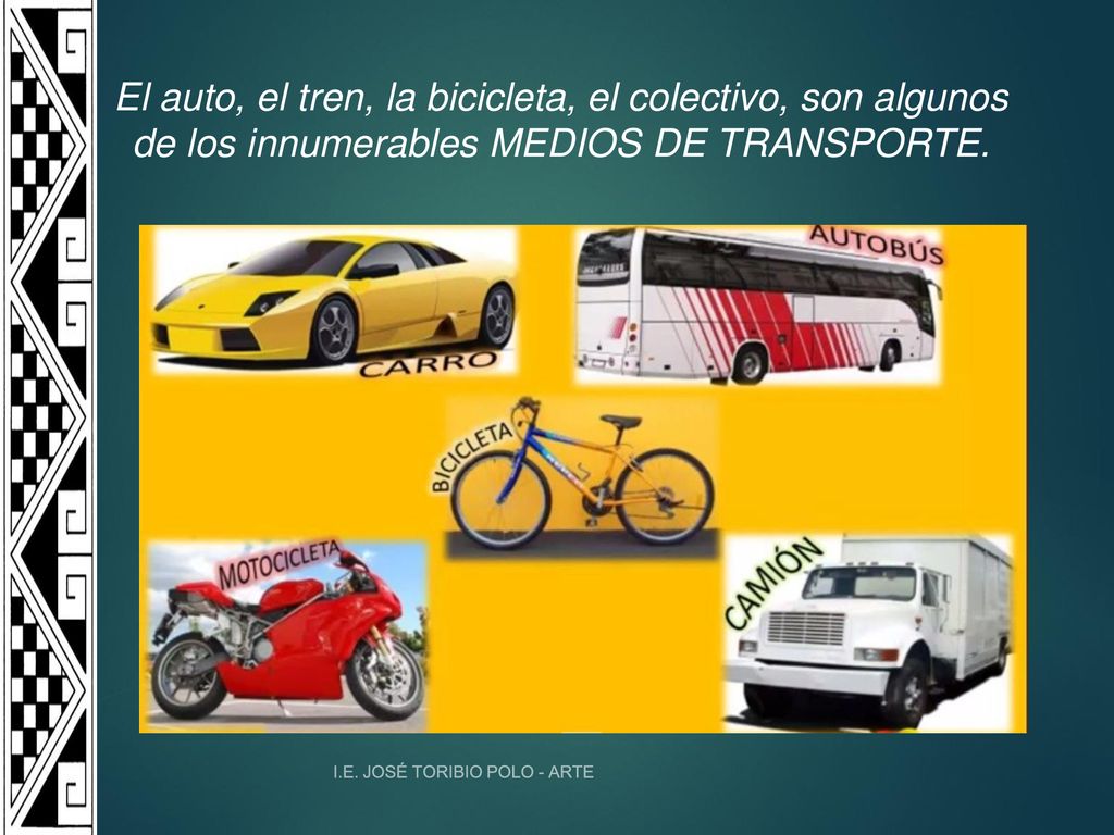 El auto, el tren, la bicicleta, el colectivo, son algunos de los innumerables MEDIOS DE TRANSPORTE.