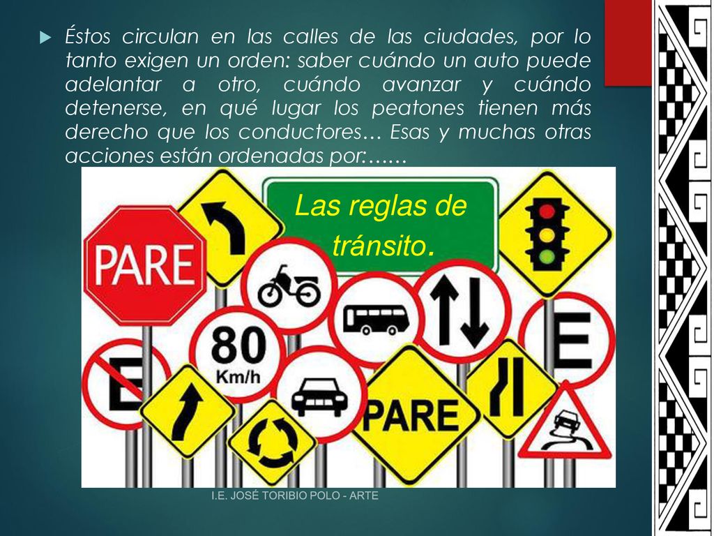 Éstos circulan en las calles de las ciudades, por lo tanto exigen un orden: saber cuándo un auto puede adelantar a otro, cuándo avanzar y cuándo detenerse, en qué lugar los peatones tienen más derecho que los conductores… Esas y muchas otras acciones están ordenadas por:……