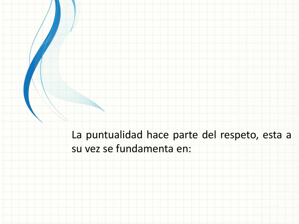 La puntualidad hace parte del respeto, esta a su vez se fundamenta en: