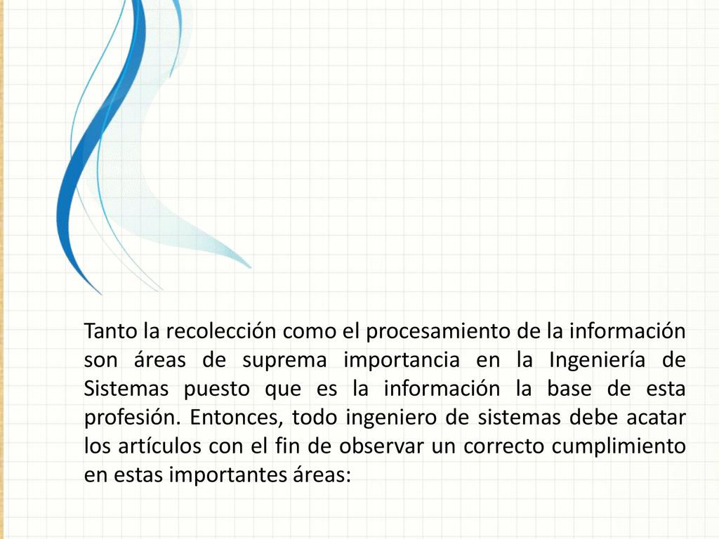 Tanto la recolección como el procesamiento de la información son áreas de suprema importancia en la Ingeniería de Sistemas puesto que es la información la base de esta profesión.