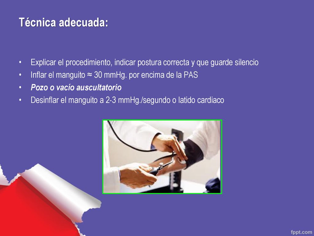 Técnica adecuada: Explicar el procedimiento, indicar postura correcta y que guarde silencio. Inflar el manguito ≈ 30 mmHg. por encima de la PAS.