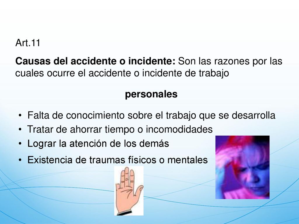 Art.11 Causas del accidente o incidente: Son las razones por las cuales ocurre el accidente o incidente de trabajo.