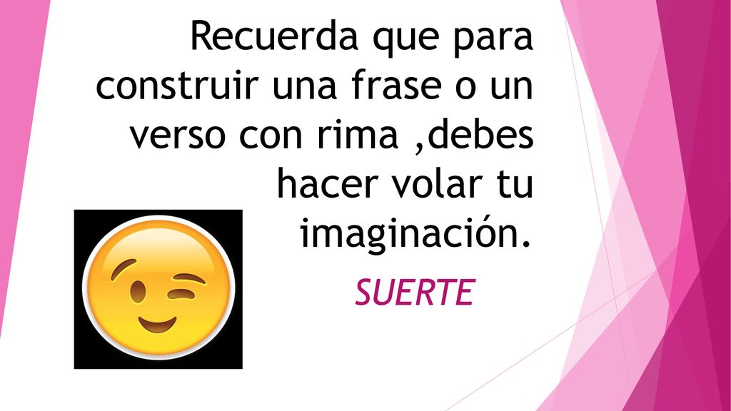 Recuerda que para construir una frase o un verso con rima ,debes hacer volar tu imaginación.
