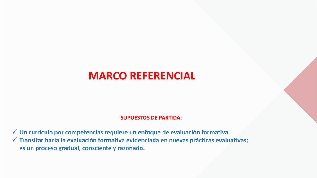 MARCO REFERENCIAL SUPUESTOS DE PARTIDA: Un currículo por competencias requiere un enfoque de evaluación formativa.