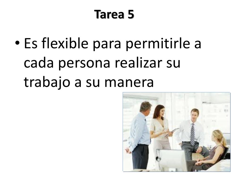 Tarea 5 Es flexible para permitirle a cada persona realizar su trabajo a su manera
