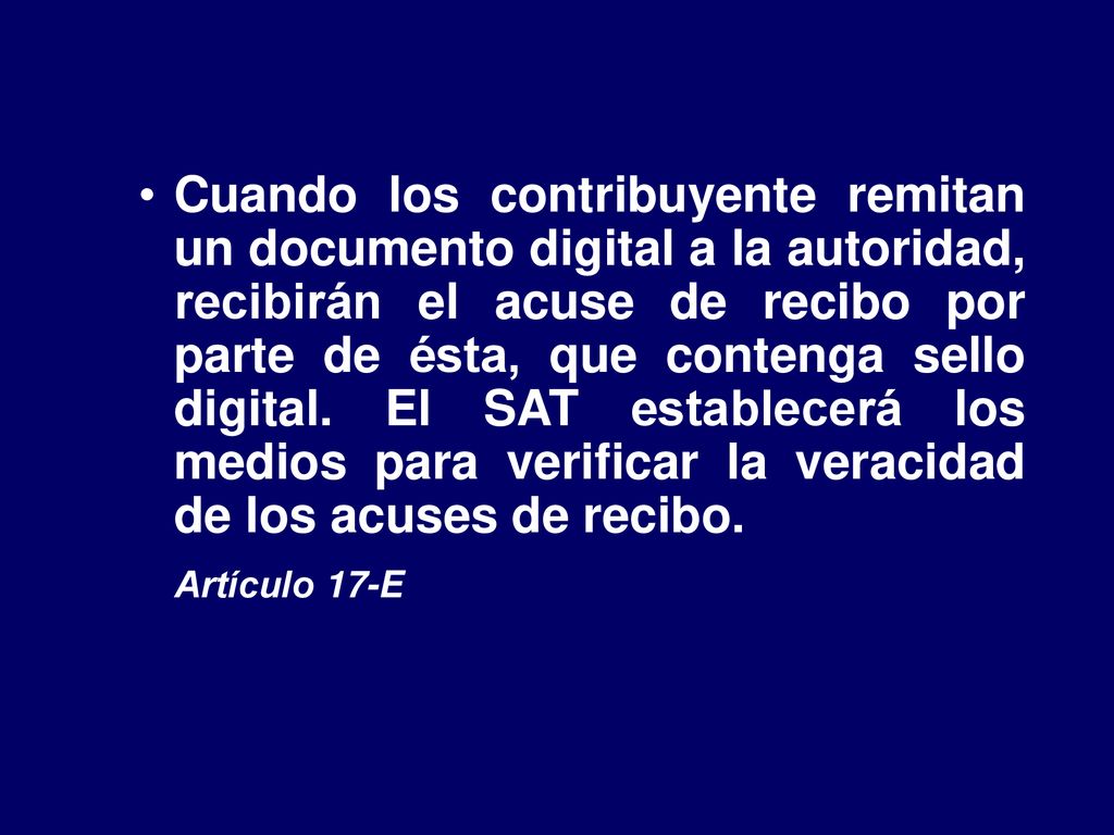 Cuando los contribuyente remitan un documento digital a la autoridad, recibirán el acuse de recibo por parte de ésta, que contenga sello digital. El SAT establecerá los medios para verificar la veracidad de los acuses de recibo.