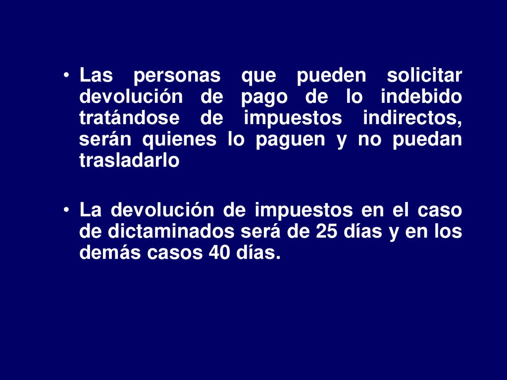 Las personas que pueden solicitar devolución de pago de lo indebido tratándose de impuestos indirectos, serán quienes lo paguen y no puedan trasladarlo