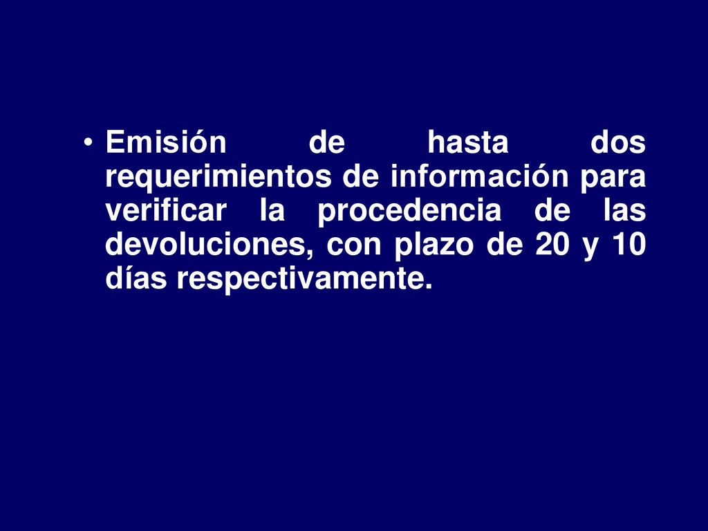 Emisión de hasta dos requerimientos de información para verificar la procedencia de las devoluciones, con plazo de 20 y 10 días respectivamente.