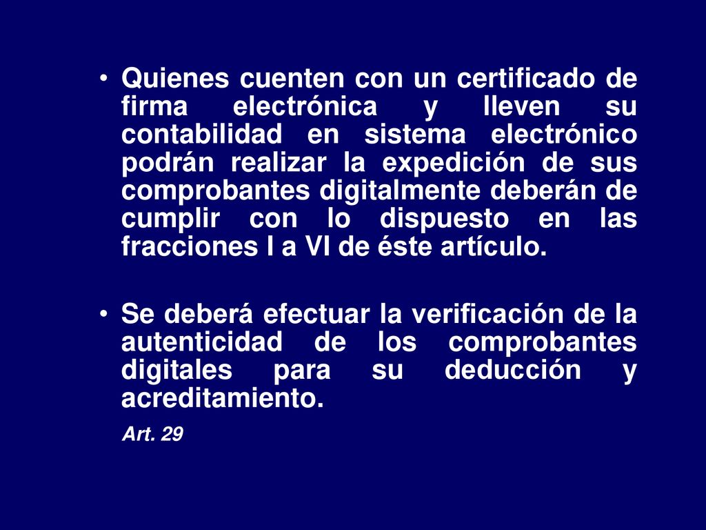 Quienes cuenten con un certificado de firma electrónica y lleven su contabilidad en sistema electrónico podrán realizar la expedición de sus comprobantes digitalmente deberán de cumplir con lo dispuesto en las fracciones I a VI de éste artículo.