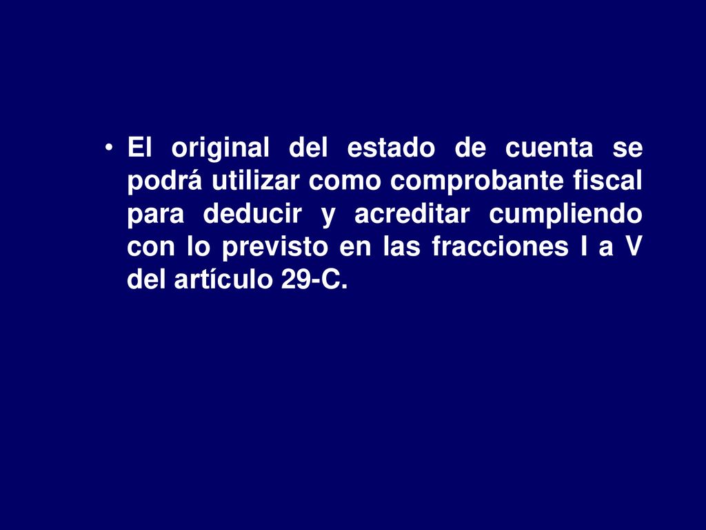El original del estado de cuenta se podrá utilizar como comprobante fiscal para deducir y acreditar cumpliendo con lo previsto en las fracciones I a V del artículo 29-C.