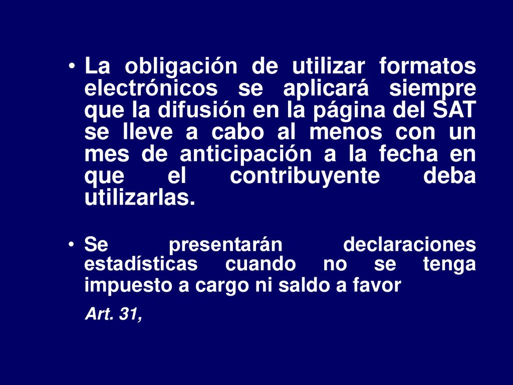 La obligación de utilizar formatos electrónicos se aplicará siempre que la difusión en la página del SAT se lleve a cabo al menos con un mes de anticipación a la fecha en que el contribuyente deba utilizarlas.