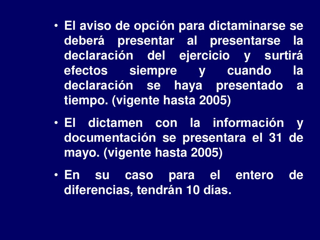 El aviso de opción para dictaminarse se deberá presentar al presentarse la declaración del ejercicio y surtirá efectos siempre y cuando la declaración se haya presentado a tiempo. (vigente hasta 2005)