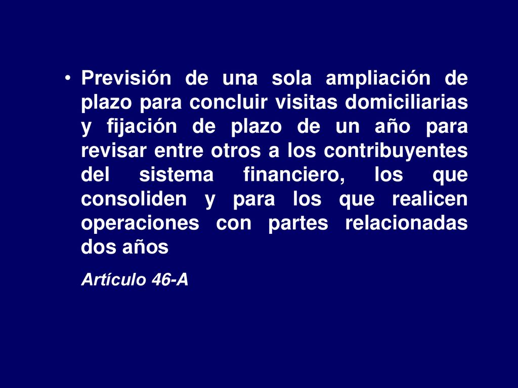 Previsión de una sola ampliación de plazo para concluir visitas domiciliarias y fijación de plazo de un año para revisar entre otros a los contribuyentes del sistema financiero, los que consoliden y para los que realicen operaciones con partes relacionadas dos años