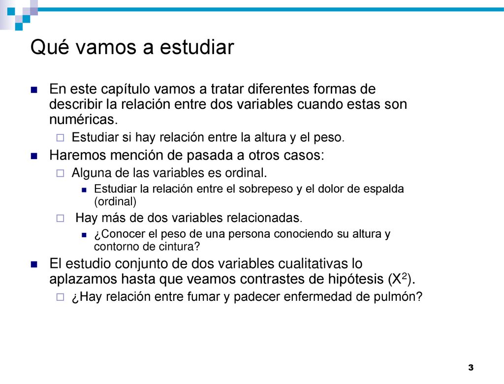 Qué vamos a estudiar En este capítulo vamos a tratar diferentes formas de describir la relación entre dos variables cuando estas son numéricas.