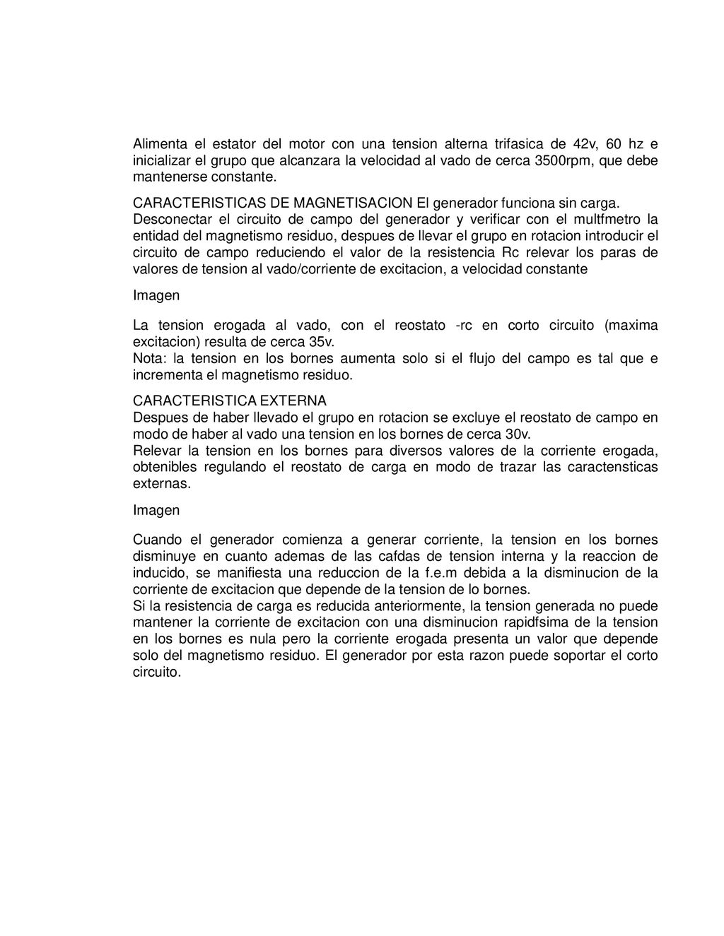 Alimenta el estator del motor con una tension alterna trifasica de 42v, 60 hz e inicializar el grupo que alcanzara la velocidad al vado de cerca 3500rpm, que debe mantenerse constante.