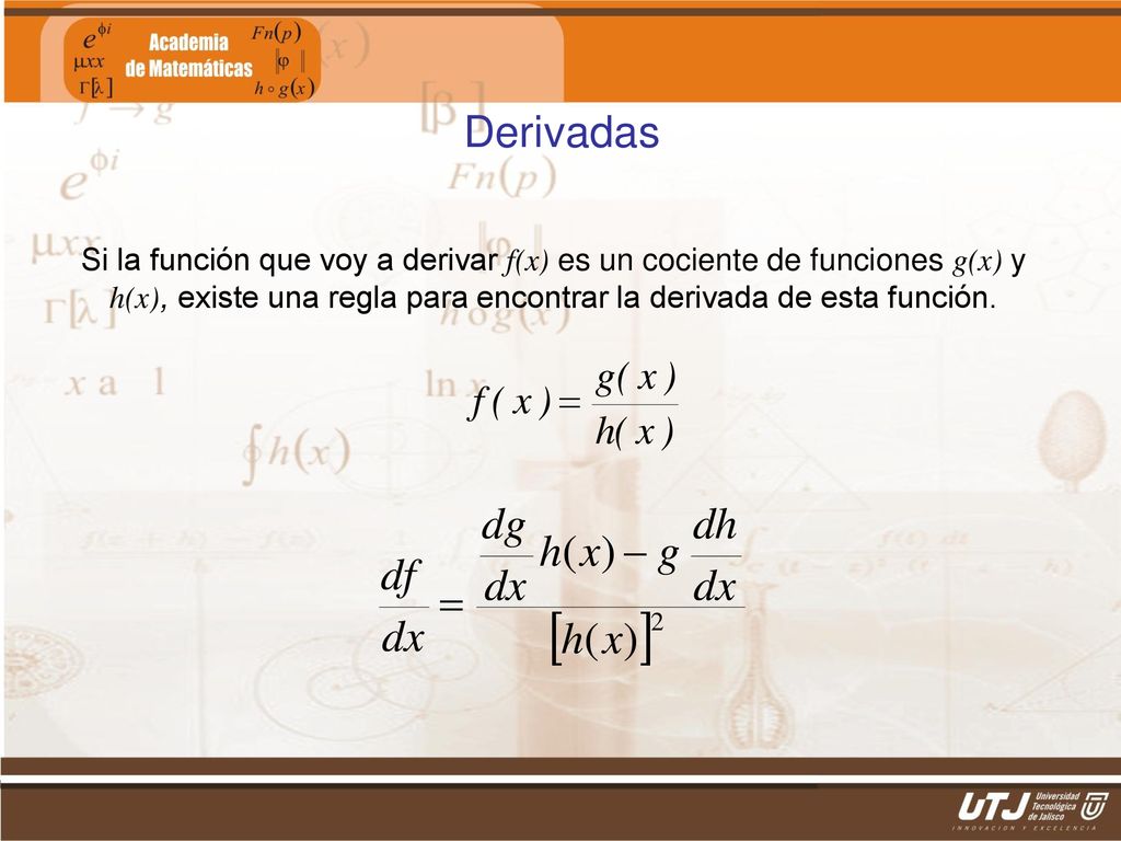 Derivadas Si la función que voy a derivar f(x) es un cociente de funciones g(x) y h(x), existe una regla para encontrar la derivada de esta función.
