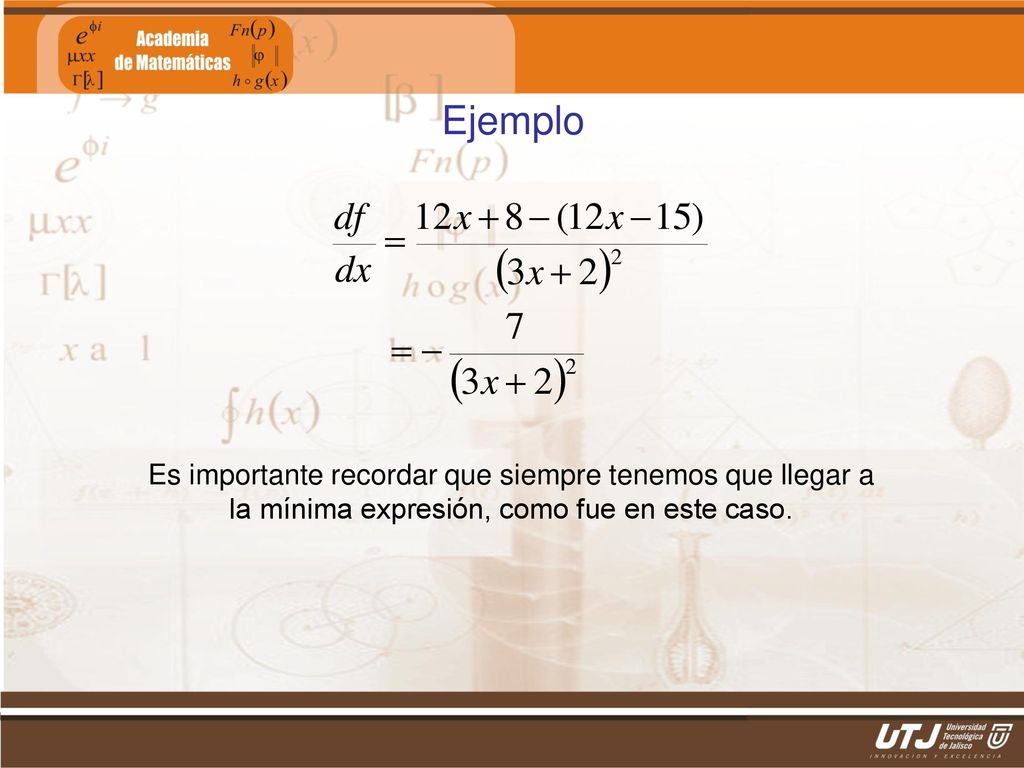 Ejemplo Es importante recordar que siempre tenemos que llegar a la mínima expresión, como fue en este caso.