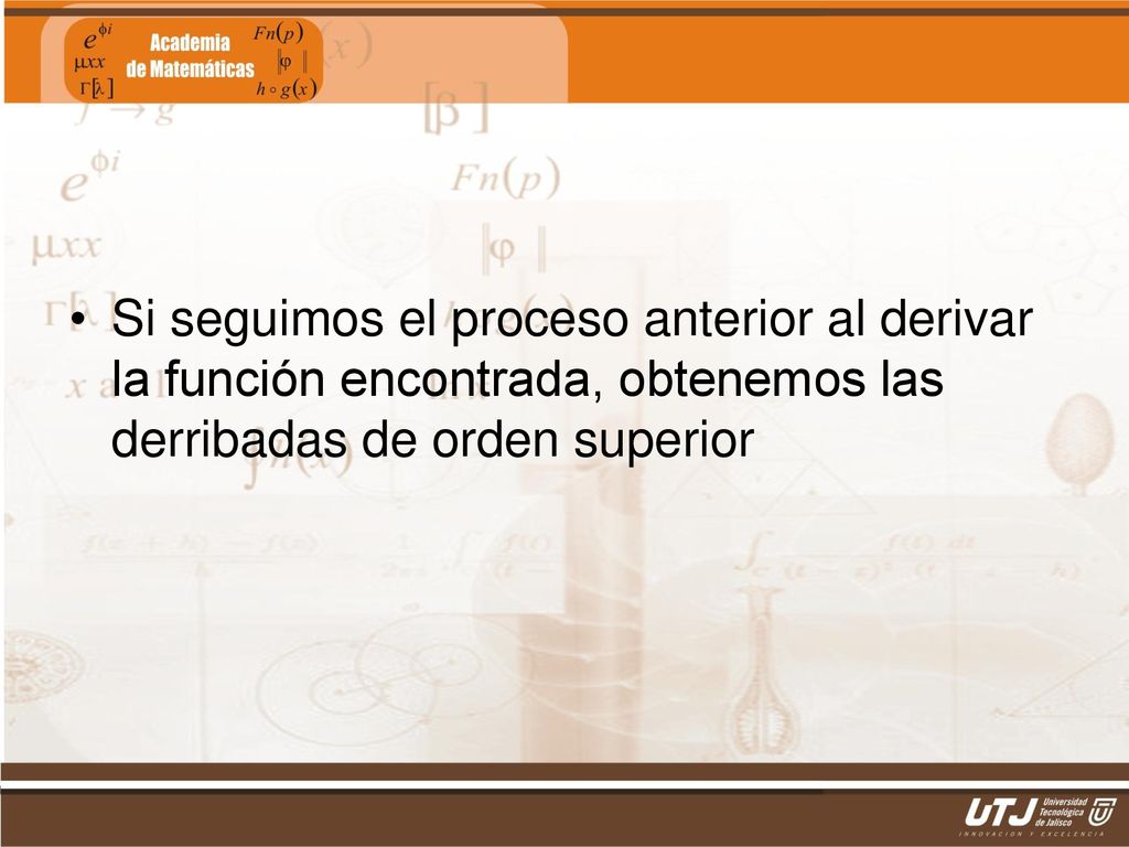 Si seguimos el proceso anterior al derivar la función encontrada, obtenemos las derribadas de orden superior