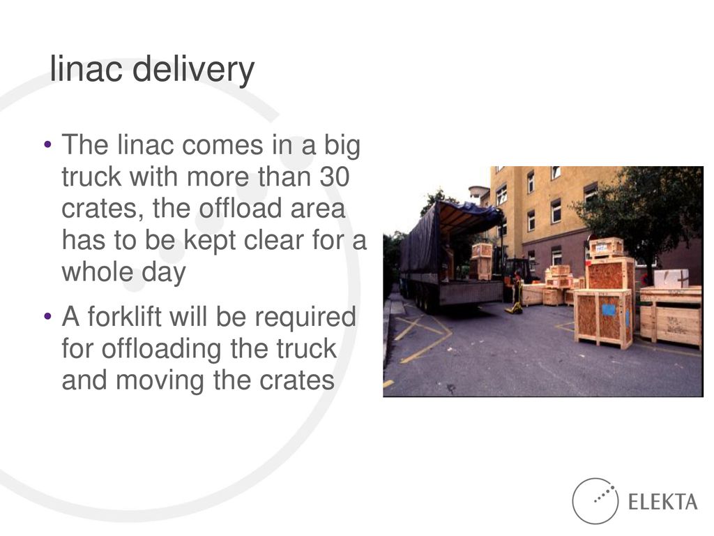 linac delivery The linac comes in a big truck with more than 30 crates, the offload area has to be kept clear for a whole day.