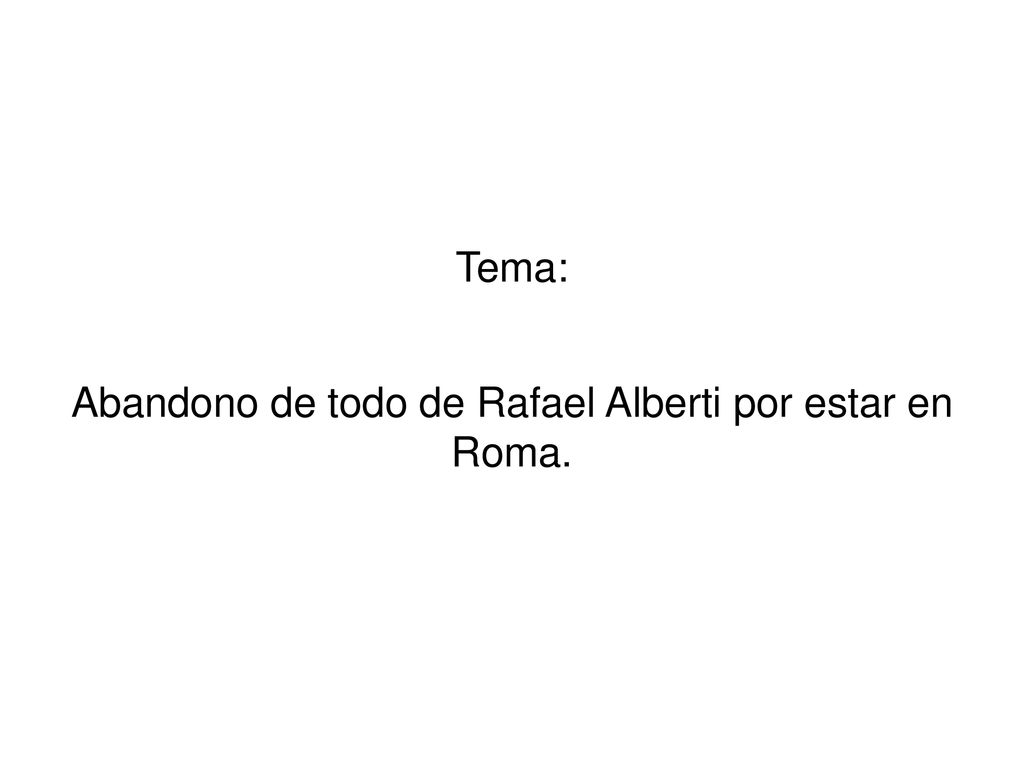 Tema: Abandono de todo de Rafael Alberti por estar en Roma.