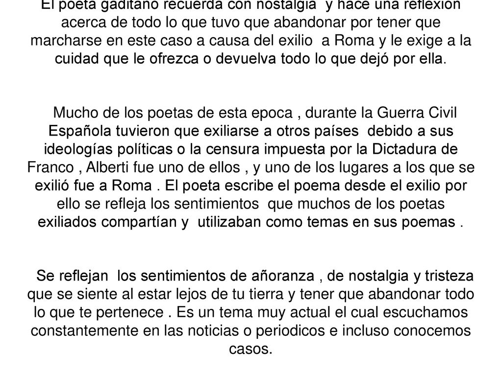 El poeta gaditano recuerda con nostalgia y hace una reflexión acerca de todo lo que tuvo que abandonar por tener que marcharse en este caso a causa del exilio a Roma y le exige a la cuidad que le ofrezca o devuelva todo lo que dejó por ella.