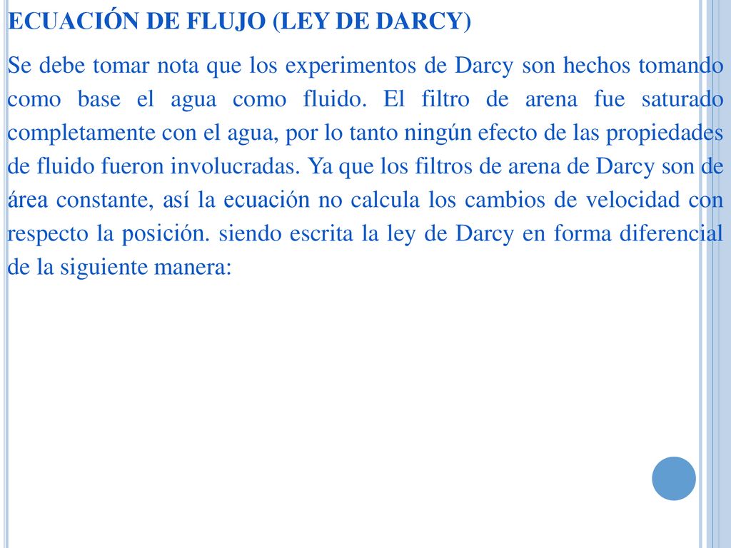 ECUACIÓN DE FLUJO (LEY DE DARCY) Se debe tomar nota que los experimentos de Darcy son hechos tomando como base el agua como fluido.