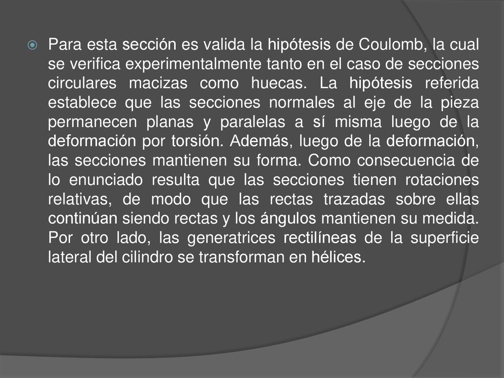 Para esta sección es valida la hipótesis de Coulomb, la cual se verifica experimentalmente tanto en el caso de secciones circulares macizas como huecas.