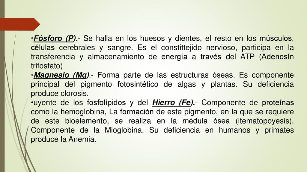 Fósforo (P).- Se halla en los huesos y dientes, el resto en los músculos, células cerebrales y sangre. Es el constittejido nervioso, participa en la transferencia y almacenamiento de energía a través del ATP (Adenosín trifosfato)