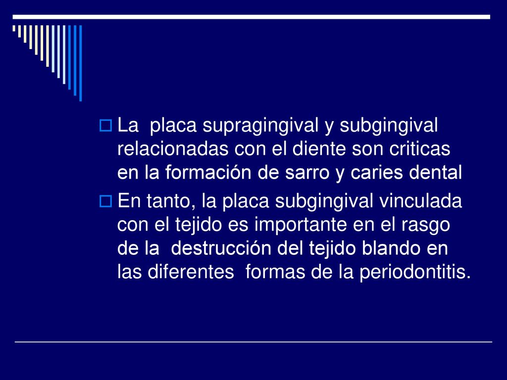 La placa supragingival y subgingival relacionadas con el diente son criticas en la formación de sarro y caries dental
