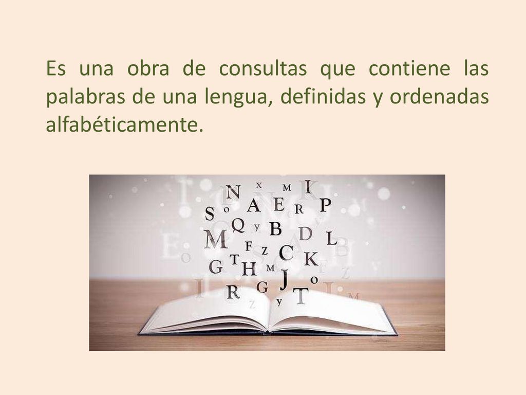 Es una obra de consultas que contiene las palabras de una lengua, definidas y ordenadas alfabéticamente.