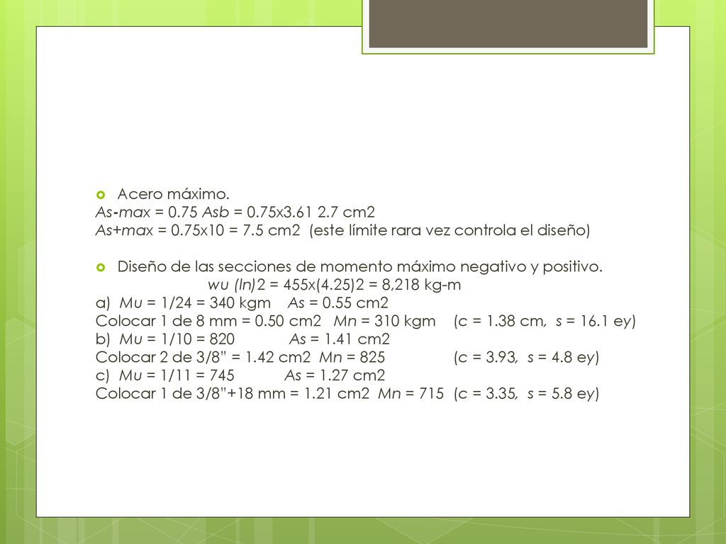 Acero máximo. As-max = 0.75 Asb = 0.75x cm2. As+max = 0.75x10 = 7.5 cm2 (este límite rara vez controla el diseño)