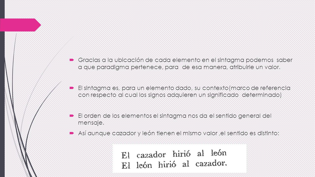 Gracias a la ubicación de cada elemento en el sintagma podemos saber a que paradigma pertenece, para de esa manera, atribuirle un valor.