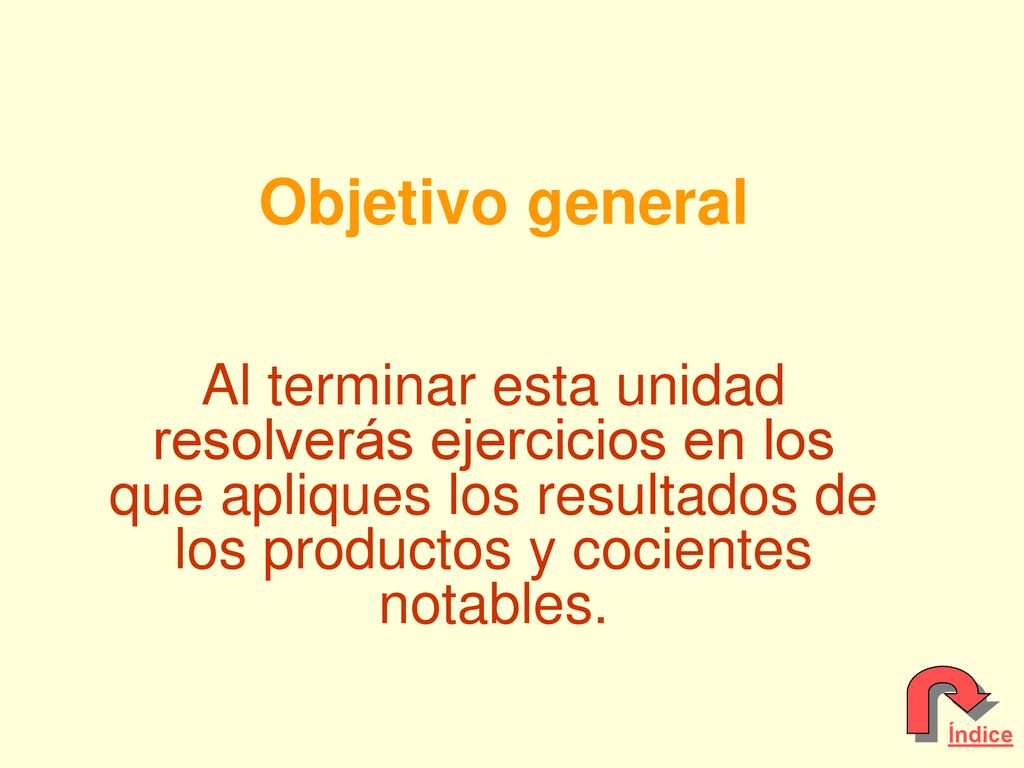 Objetivo general Al terminar esta unidad resolverás ejercicios en los que apliques los resultados de los productos y cocientes notables.