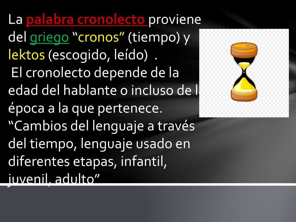 La palabra cronolecto proviene del griego cronos (tiempo) y lektos (escogido, leído) .