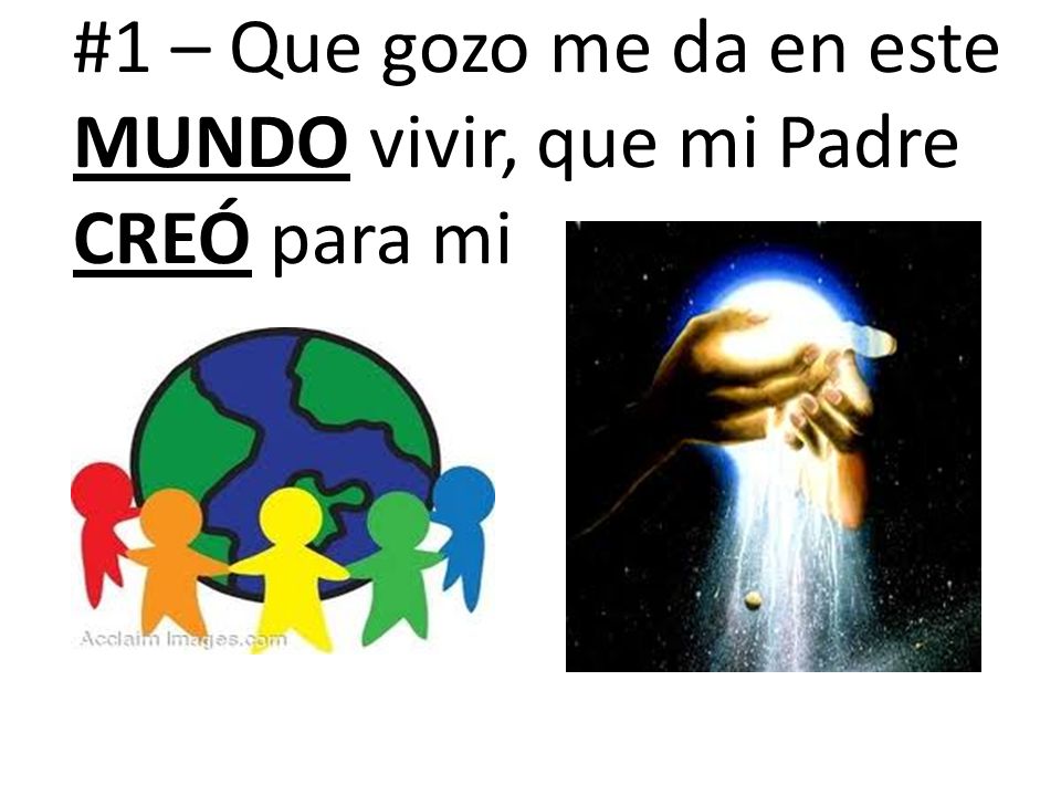 #1 – Que gozo me da en este mundo vivir, que mi Padre creó para mi