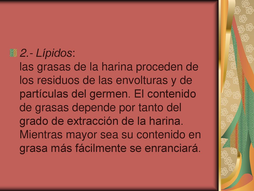 2.- Lípidos: las grasas de la harina proceden de los residuos de las envolturas y de partículas del germen.