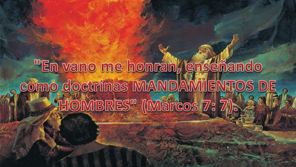 En vano me honran, enseñando como doctrinas MANDAMIENTOS DE HOMBRES (Marcos 7: 7).