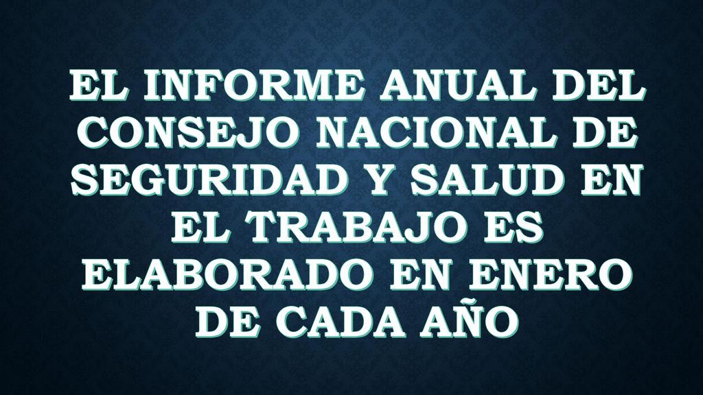 EL Informe ANUAL DEL CONSEJO NACIONAL DE SEGURIDAD Y SALUD EN EL TRABAJO ES ELABORADO EN ENERO DE CADA AÑO