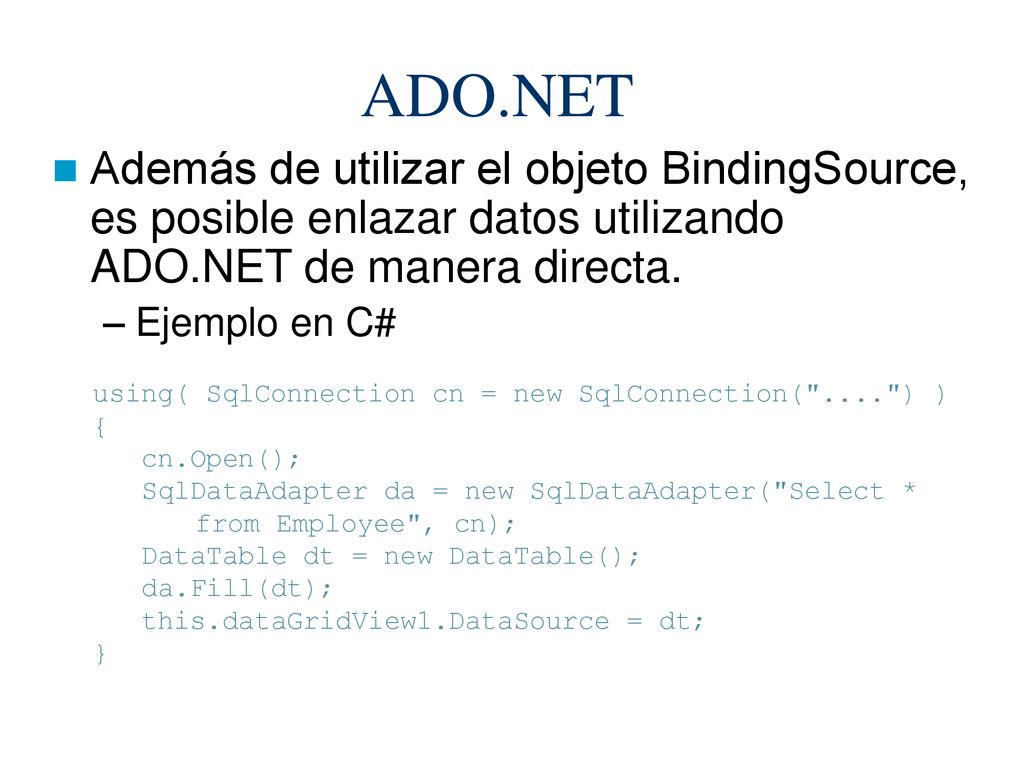 ADO.NET Además de utilizar el objeto BindingSource, es posible enlazar datos utilizando ADO.NET de manera directa.