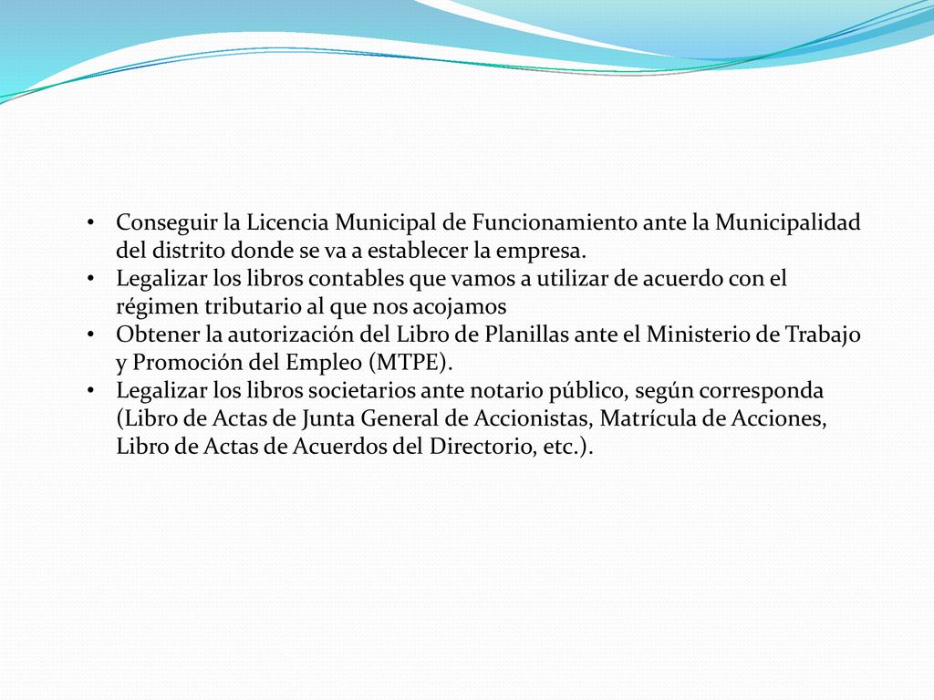 Conseguir la Licencia Municipal de Funcionamiento ante la Municipalidad del distrito donde se va a establecer la empresa.