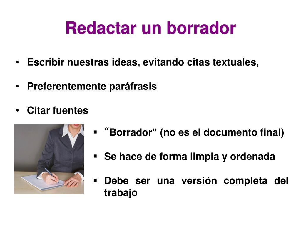 Redactar un borrador Escribir nuestras ideas, evitando citas textuales, Preferentemente paráfrasis.