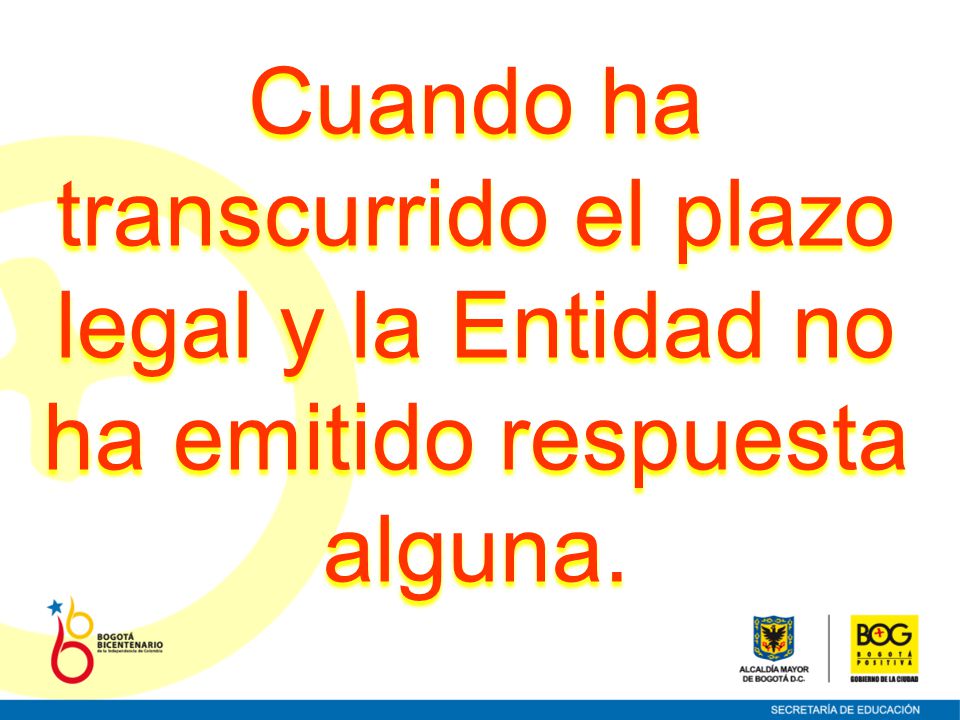 Cuando ha transcurrido el plazo legal y la Entidad no ha emitido respuesta alguna.