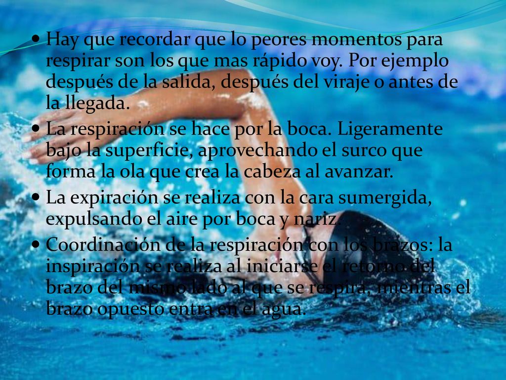 Hay que recordar que lo peores momentos para respirar son los que mas rápido voy. Por ejemplo después de la salida, después del viraje o antes de la llegada.