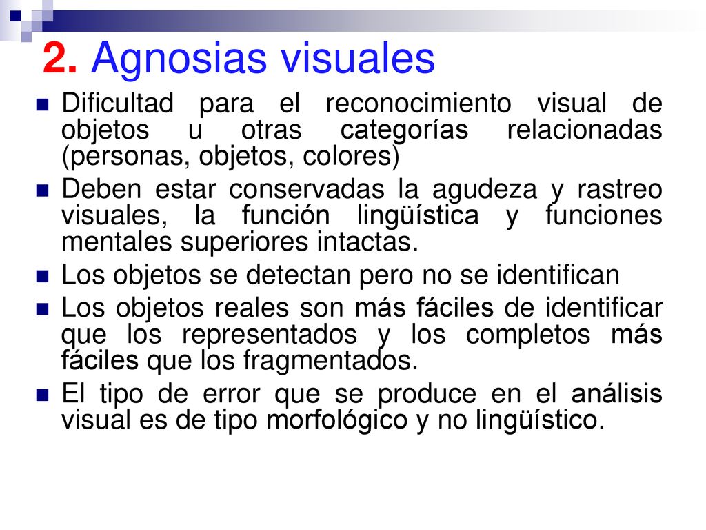 2. Agnosias visuales Dificultad para el reconocimiento visual de objetos u otras categorías relacionadas (personas, objetos, colores)