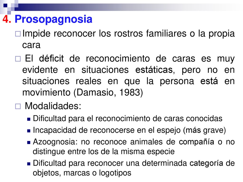 4. Prosopagnosia Impide reconocer los rostros familiares o la propia cara.