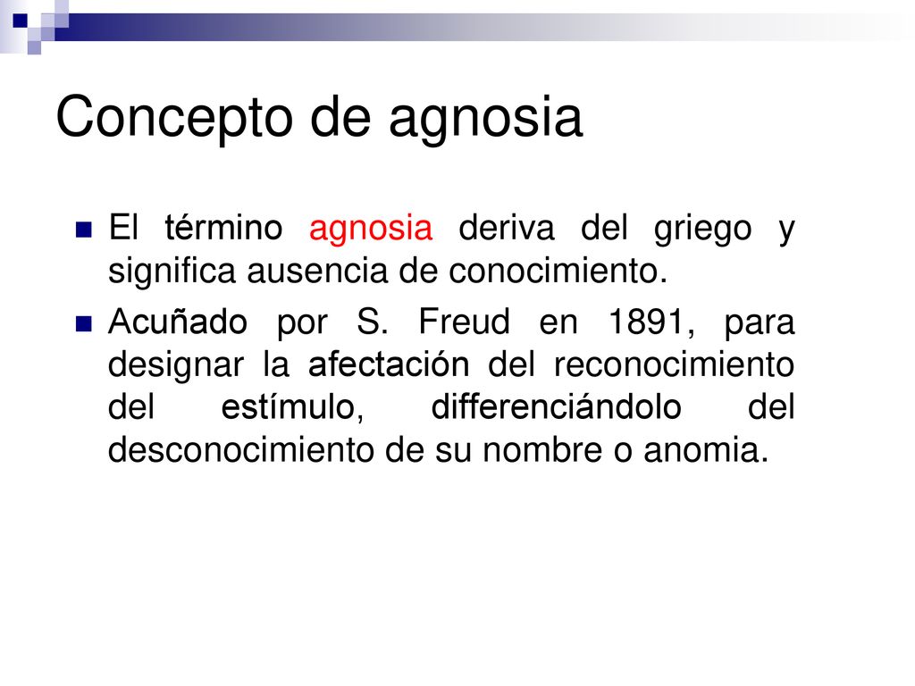 Concepto de agnosia El término agnosia deriva del griego y significa ausencia de conocimiento.